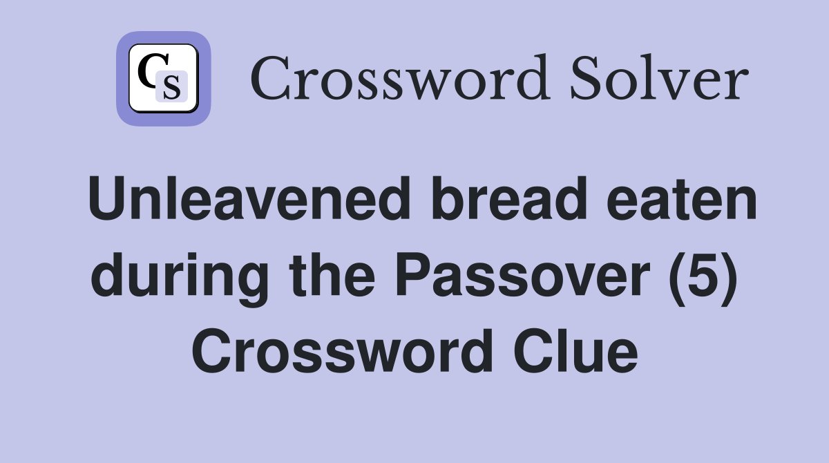 Unleavened bread eaten during the Passover (5) Crossword Clue Answers